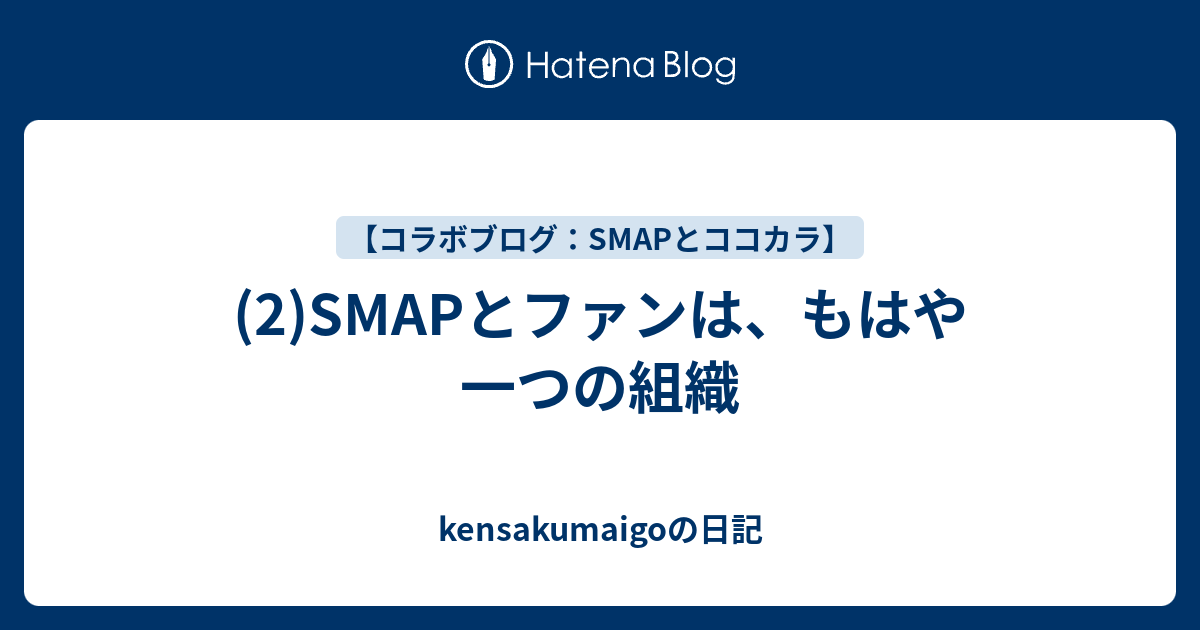 2 Smapとファンは もはや一つの組織 Kensakumaigoの日記
