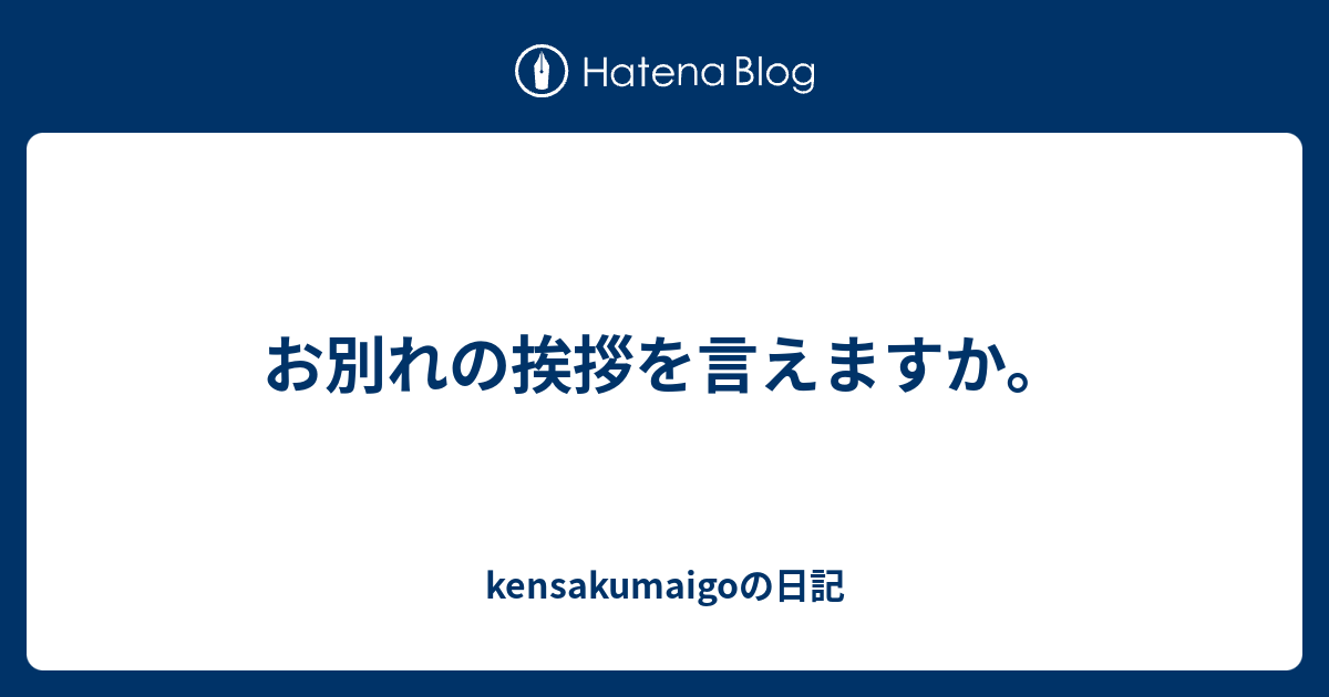 お別れの挨拶を言えますか Kensakumaigoの日記