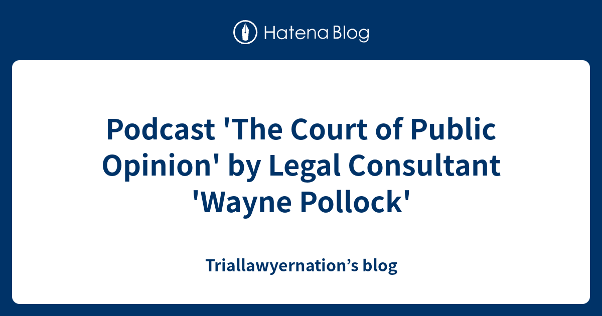 Podcast 'The Court of Public Opinion' by Legal Consultant 'Wayne ...