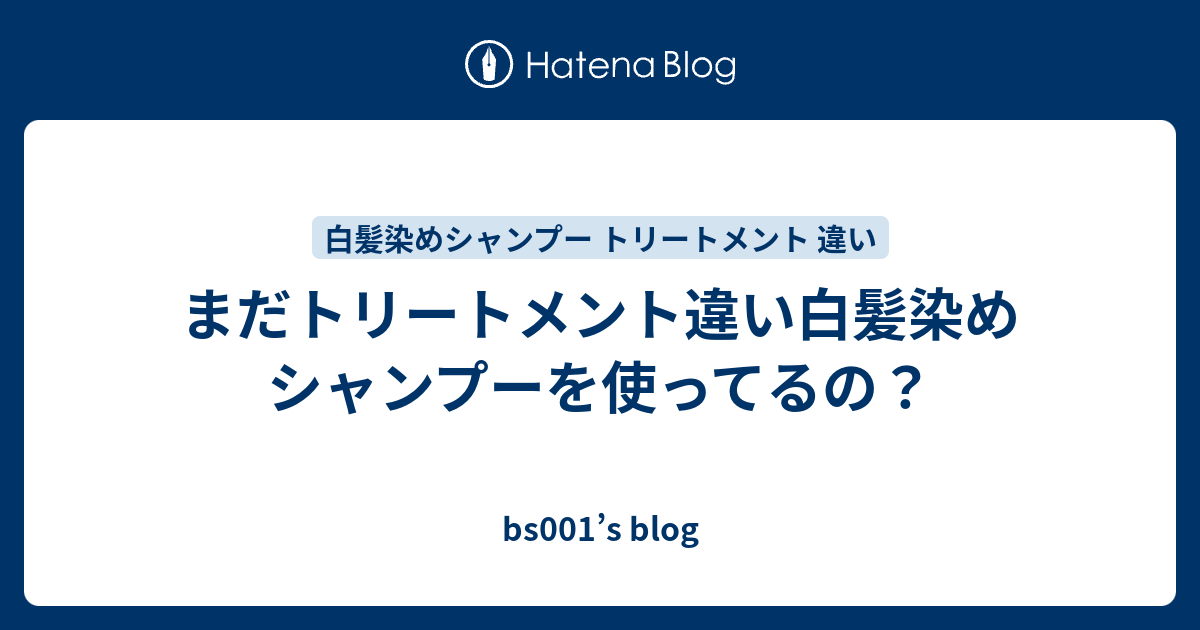 まだトリートメント違い白髪染めシャンプーを使ってるの Bs001 S Blog