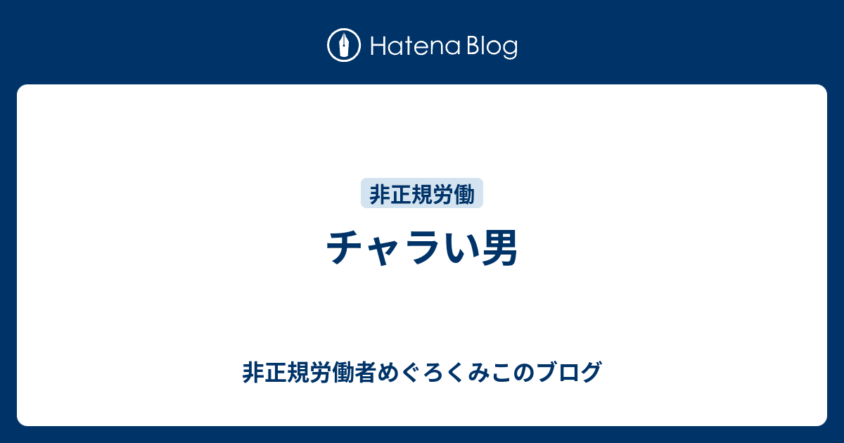 チャラい男 非正規労働者めぐろくみこのブログ