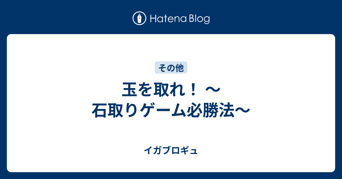 玉を取れ 石取りゲーム必勝法 イガブロギュ