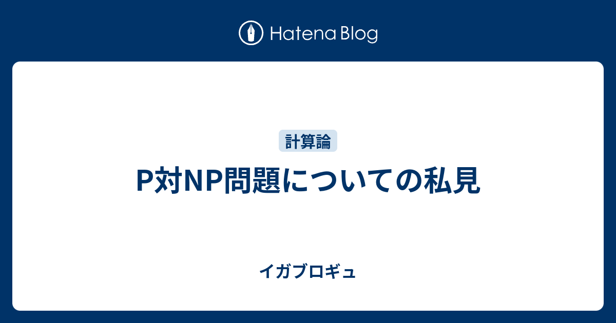 P対NP問題についての私見 - イガブロギュ
