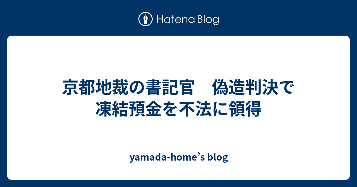 京都地裁の書記官 偽造判決で凍結預金を不法に領得 Yamada Home S Blog