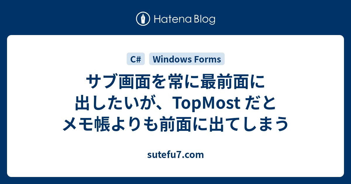 サブ画面を常に最前面に出したいが Topmost だとメモ帳よりも前面に出てしまう Sutefu7 Com