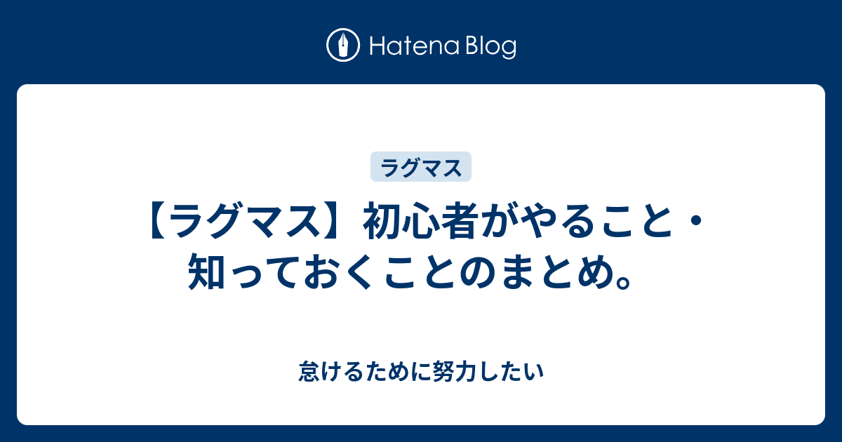 ラグマス 初心者がやること 知っておくことのまとめ 怠けるために努力したい