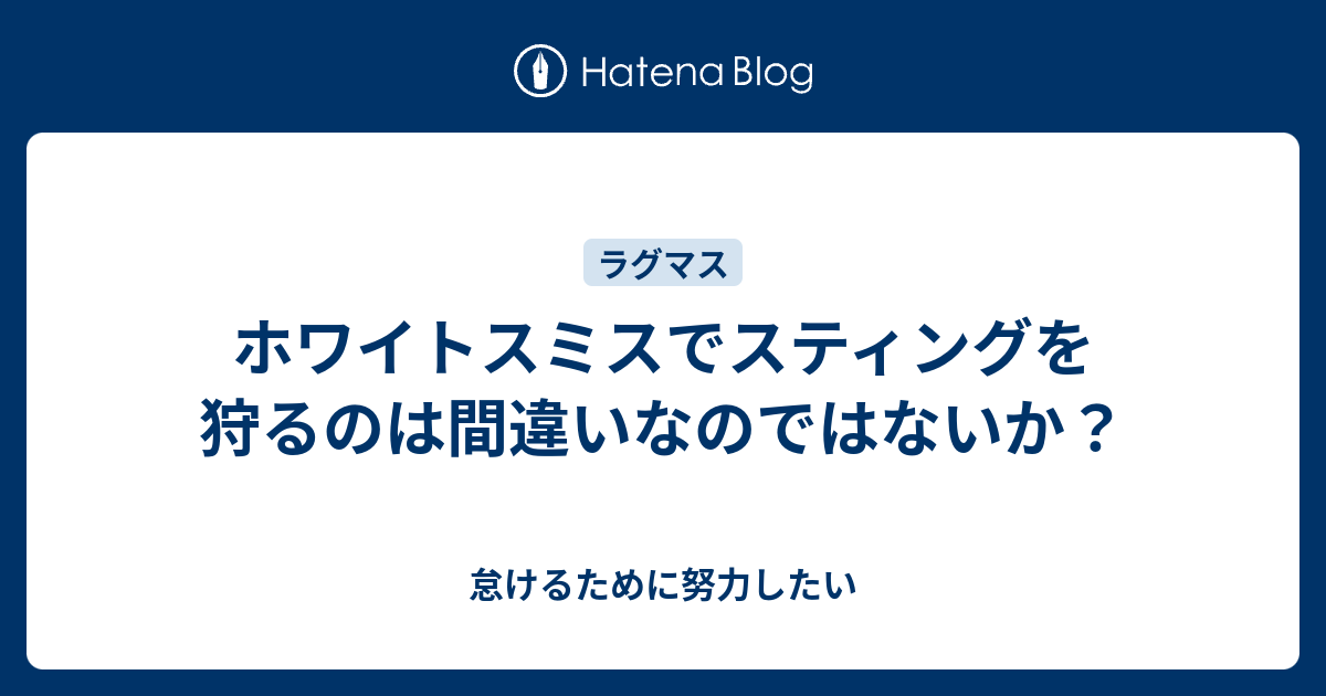 ホワイトスミスでスティングを狩るのは間違いなのではないか 怠けるために努力したい