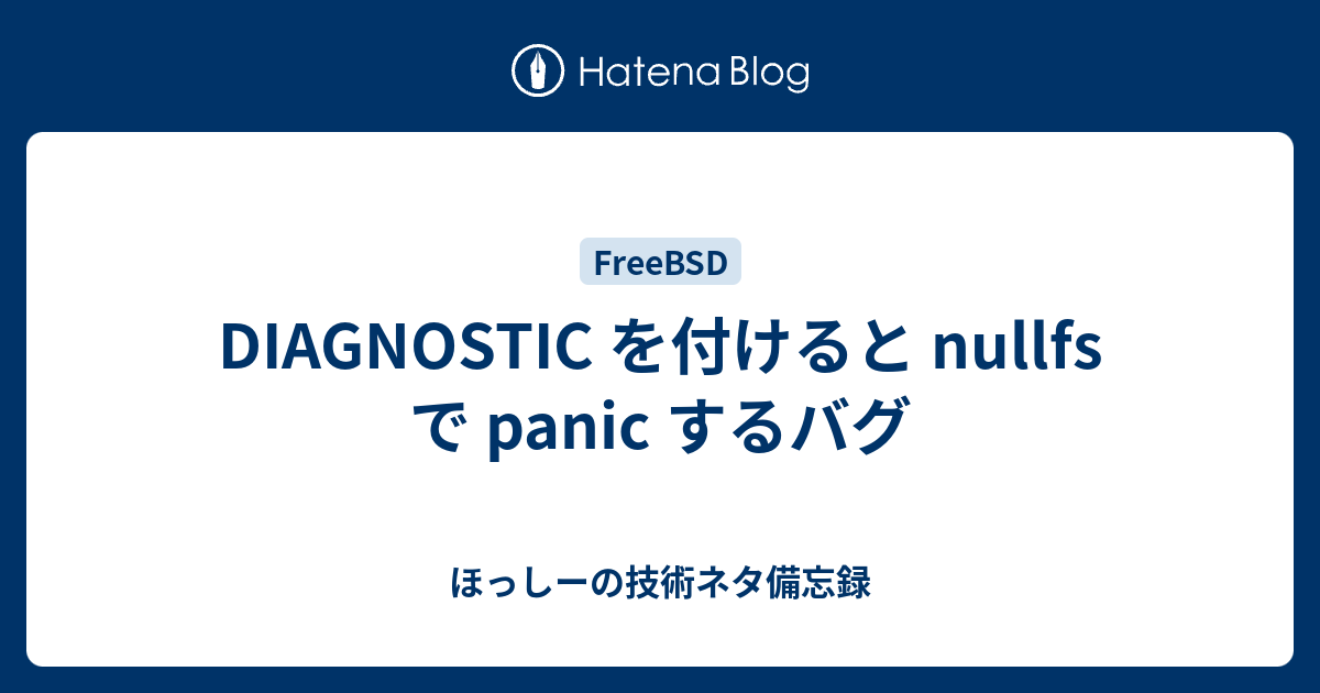 DIAGNOSTIC を付けると nullfs で panic するバグ - ほっしーの技術ネタ備忘録