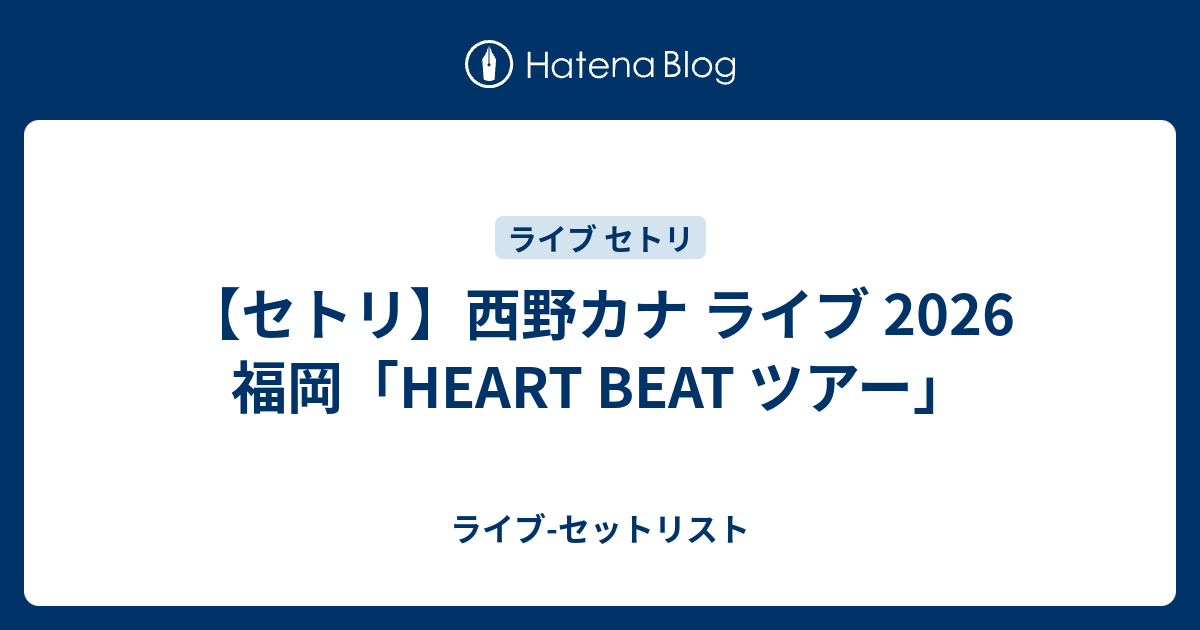 セトリ】西野カナ ライブ 2026 福岡「HEART BEAT ツアー」 - ライブ