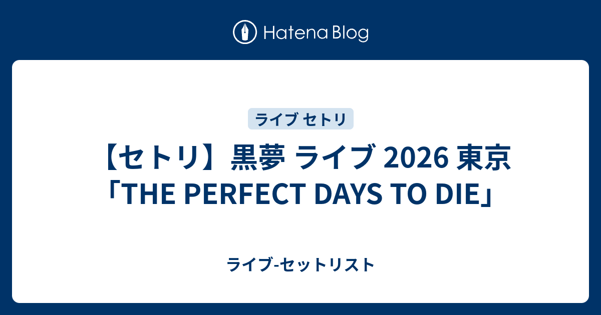 セトリ】黒夢 ライブ 2026 東京「THE PERFECT DAYS TO DIE」 - ライブ
