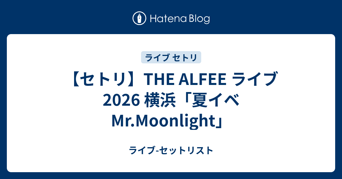 セトリ】THE ALFEE ライブ 2026 横浜「夏イベ Mr.Moonlight」 - ライブ