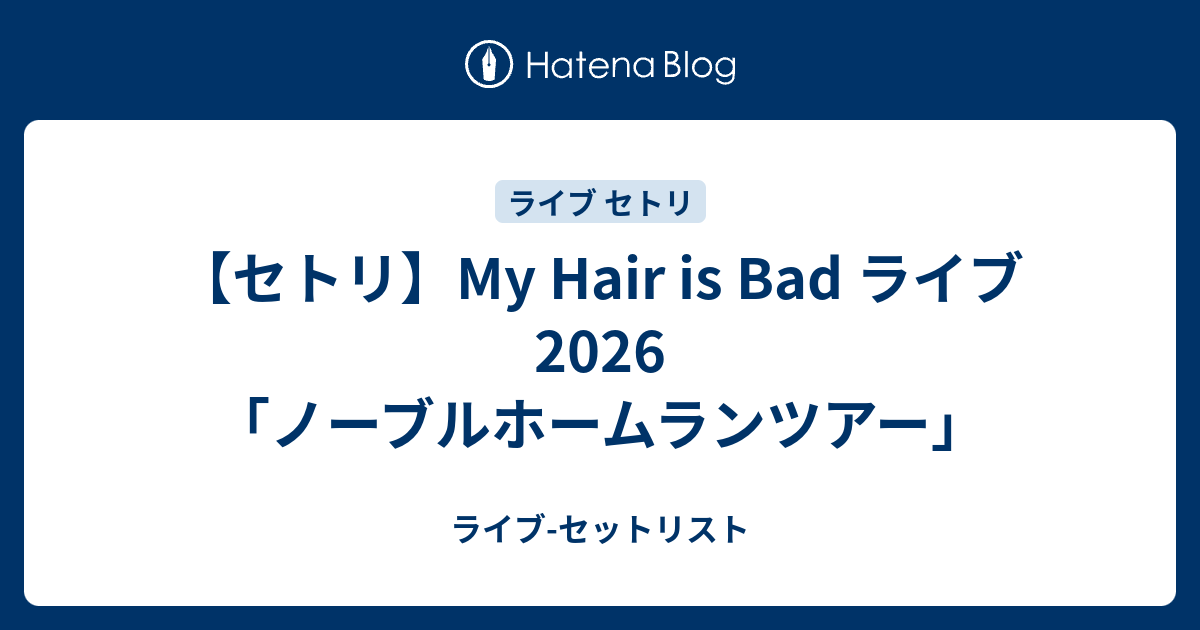 My Hair is Badセトリ セトリ】My Hair is Bad ライブ 2026「ノーブルホームランツアー