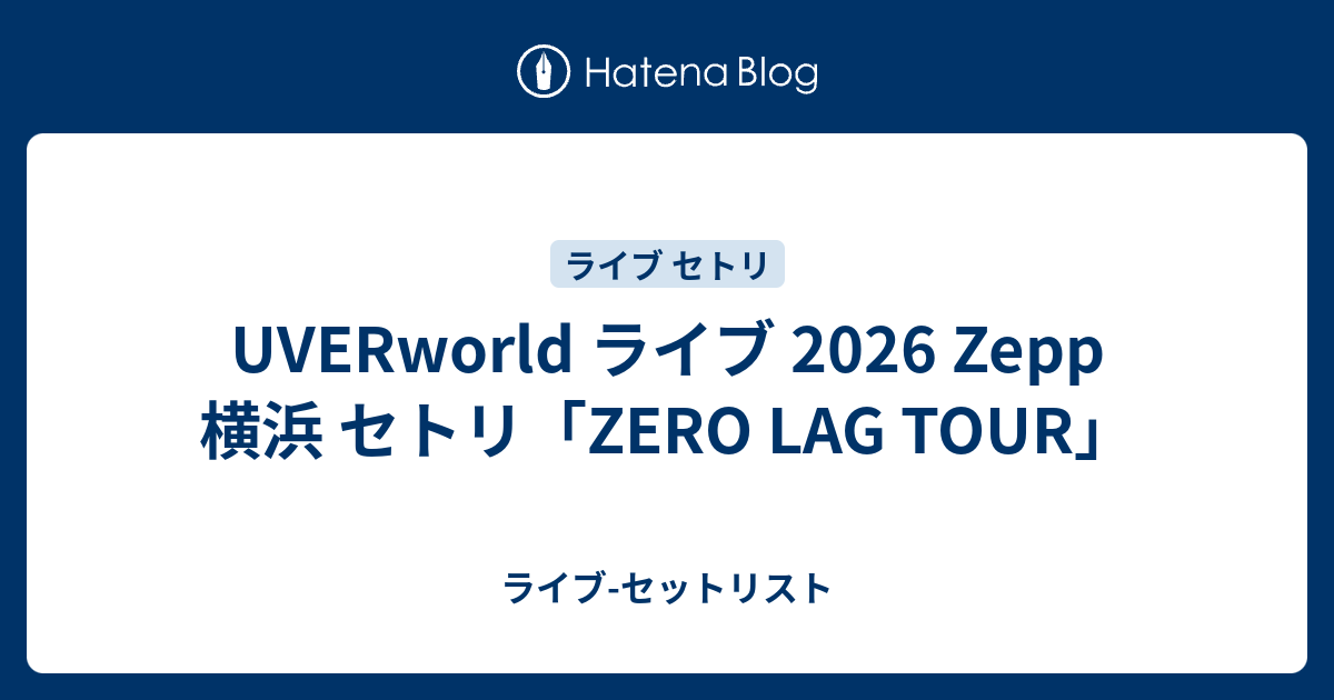 UVERworld ライブ 2026 Zepp 横浜 セトリ「ZERO LAG TOUR」 - ライブ-セットリスト