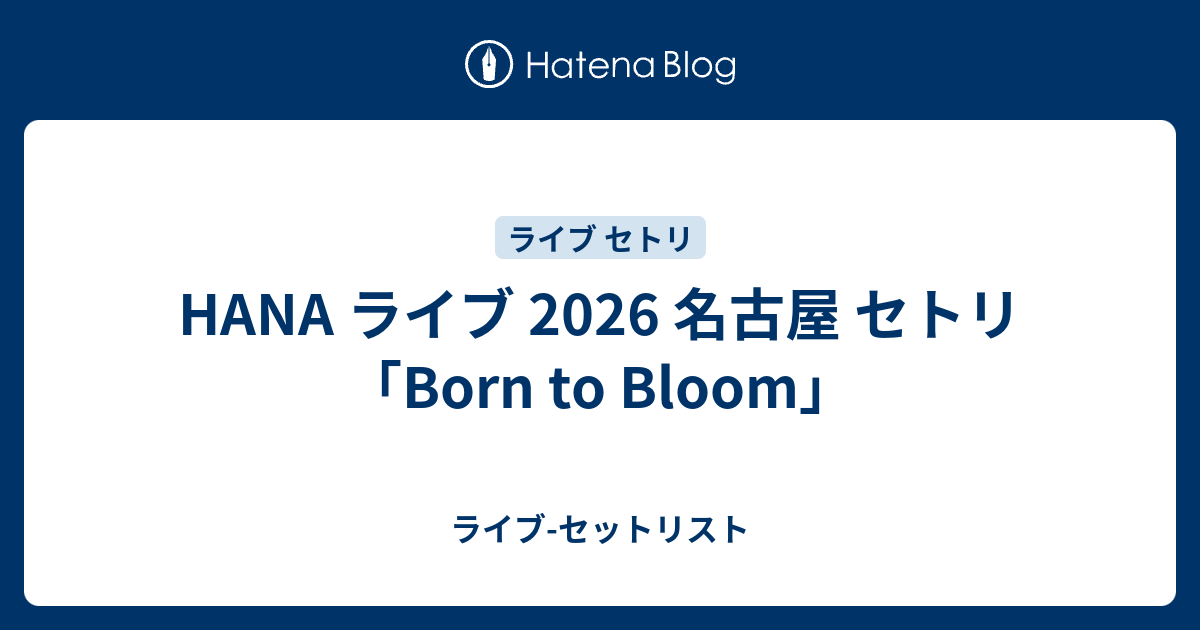HANA ライブ 2026 名古屋 セトリ「Born to Bloom」 - ライブ-セットリスト