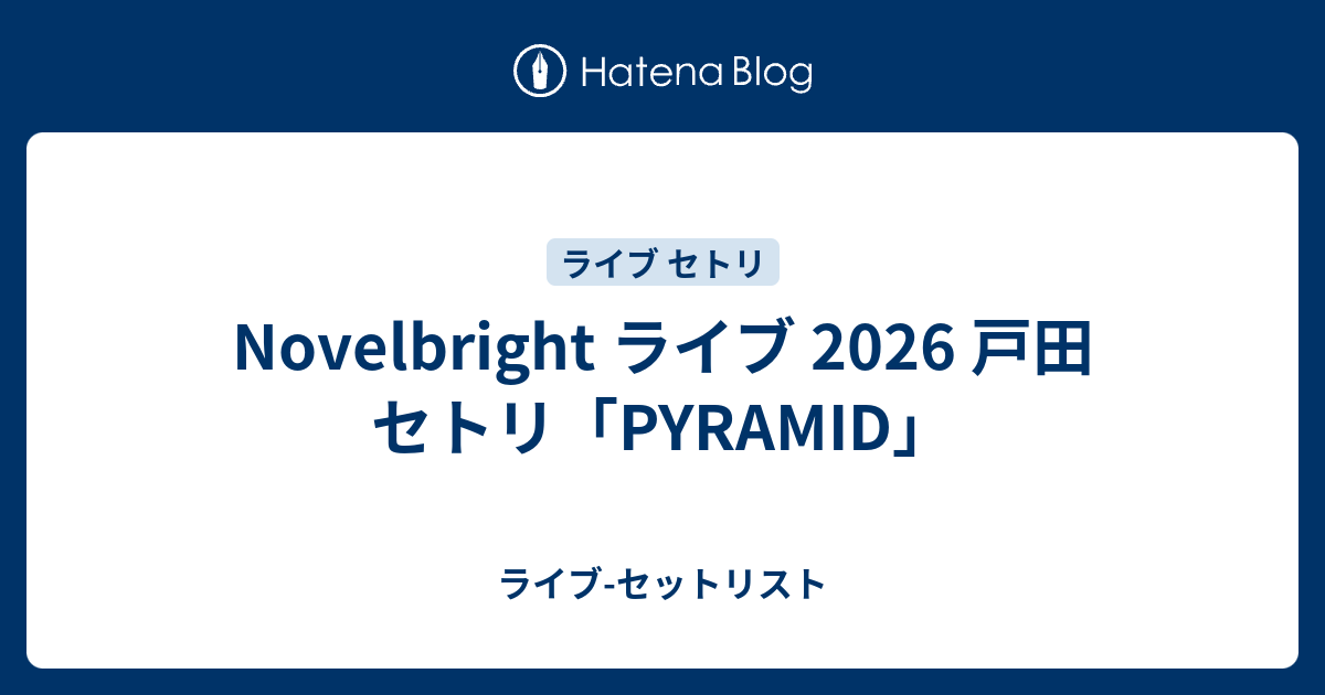 Novelbright ライブ 2026 戸田 セトリ「PYRAMID」 - ライブ-セットリスト