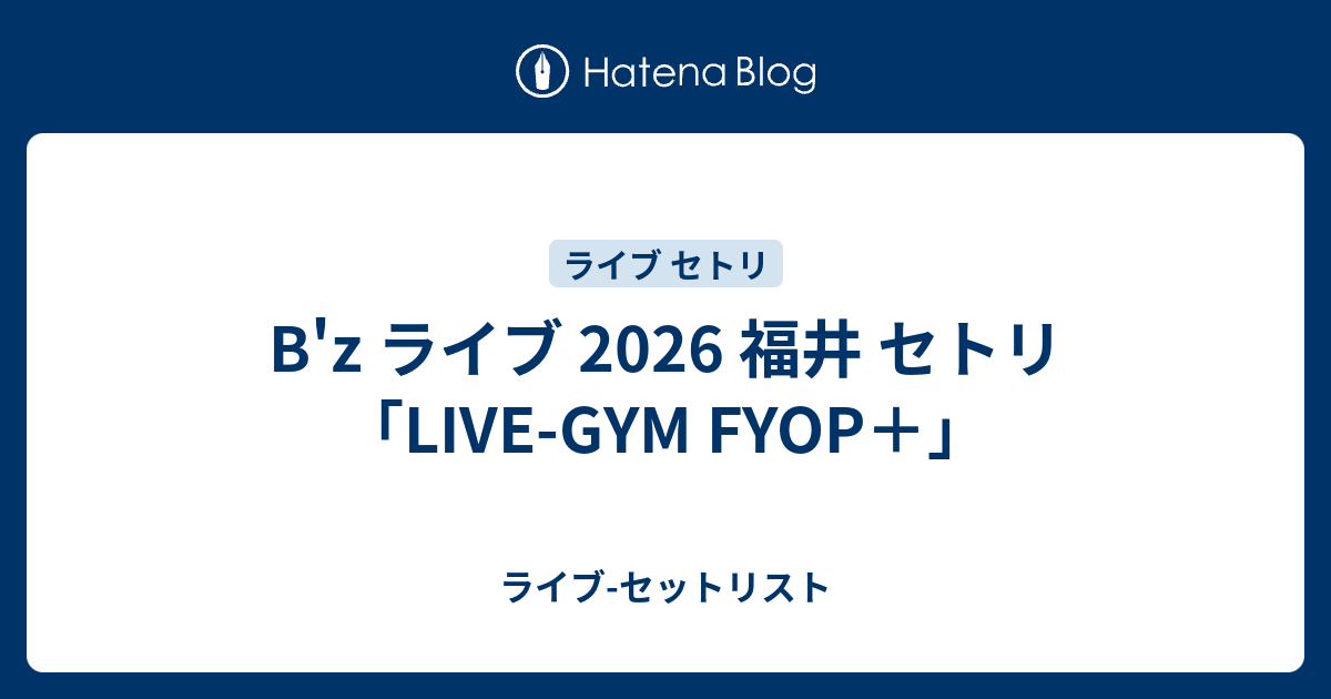 B'z ライブ 2026 福井 セトリ「LIVE-GYM FYOP＋」 - ライブ-セットリスト