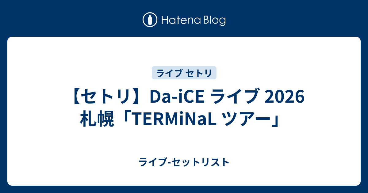 セトリ】Da-iCE ライブ 2026 札幌「TERMiNaL ツアー」 - ライブ-セット