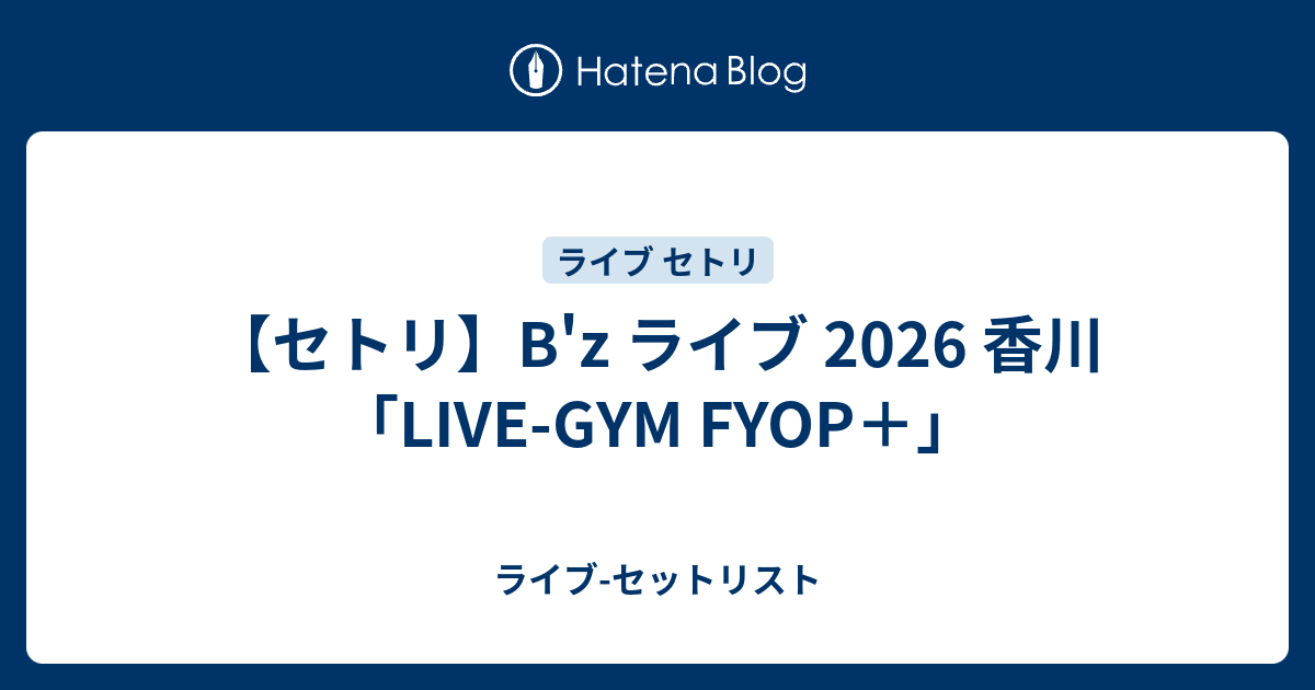 セトリ】B'z ライブ 2026 香川「LIVE-GYM FYOP＋」 - ライブ-セットリスト