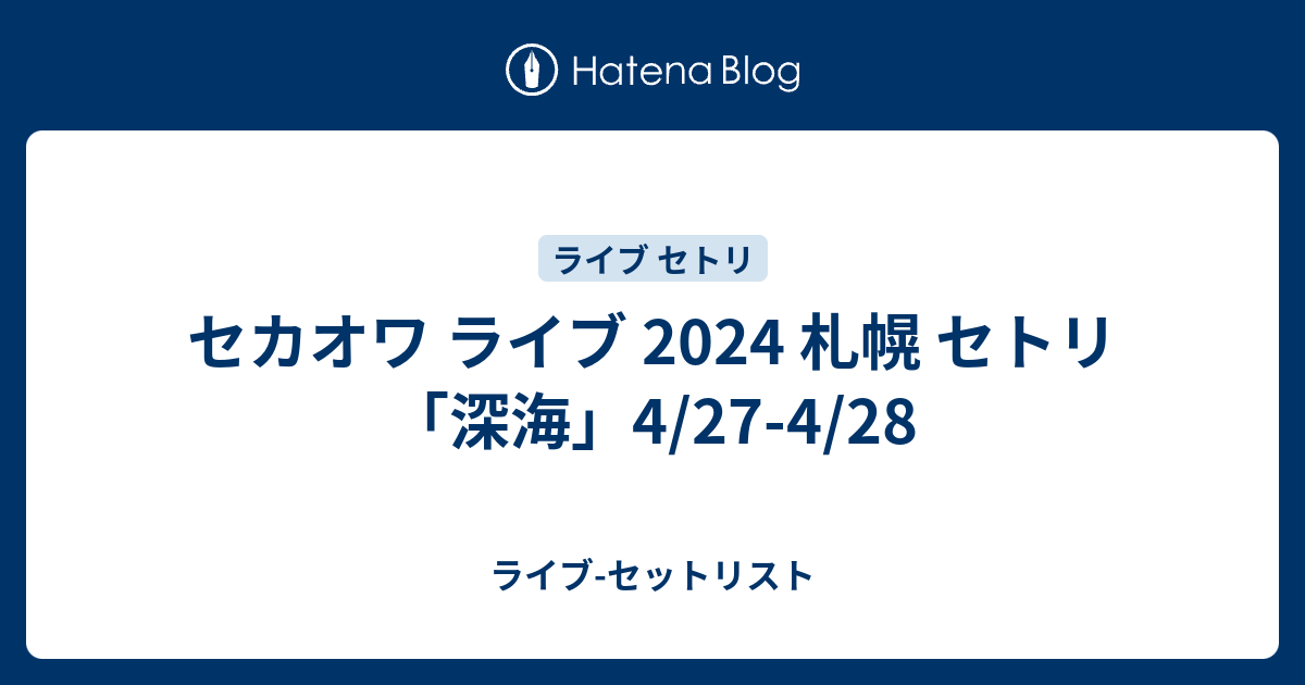 セカオワ ライブ 2024 札幌 セトリ「深海」4/27-4/28 - ライブ-セットリスト