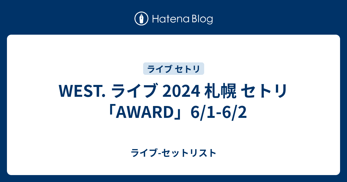WEST. ライブ 2024 札幌 セトリ「AWARD」6/1-6/2 - ライブ