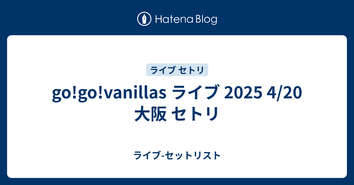 go!go!vanillas ライブ 2025 4/20 大阪 セトリ - ライブ-セット