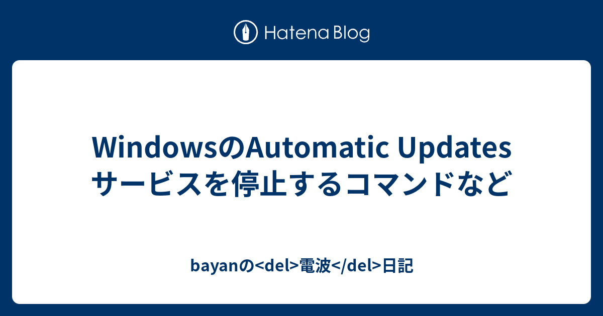 Windowsのautomatic Updates サービスを停止するコマンドなど Bayanの Del 電波 Del 日記