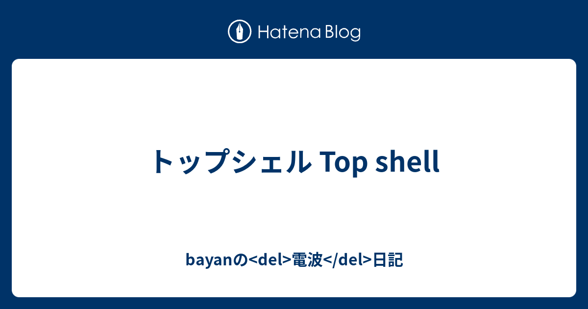トップシェル Top Shell Bayanの Del 電波 Del 日記