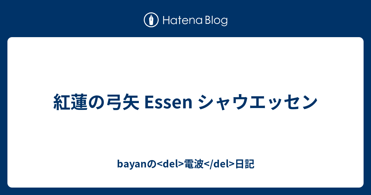 紅蓮の弓矢 Essen シャウエッセン Bayanの Del 電波 Del 日記