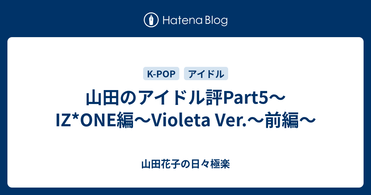 山田のアイドル評part5 Iz One編 Violeta Ver 前編 山田花子の日々極楽