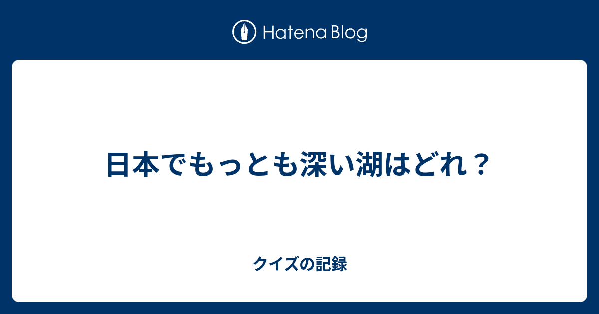 日本でもっとも深い湖はどれ クイズの記録