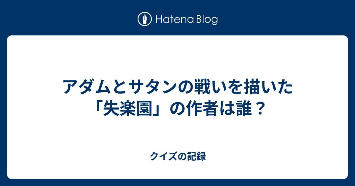 アダムとサタンの戦いを描いた 失楽園 の作者は誰 クイズの記録