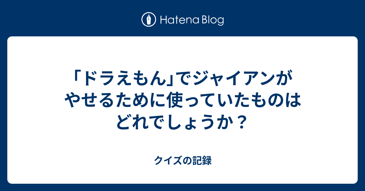 ドラえもん でジャイアンがやせるために使っていたものはどれでしょうか クイズの記録