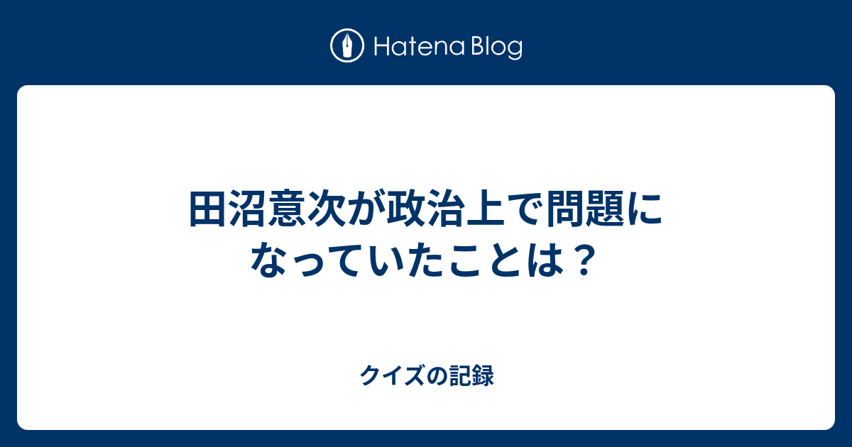 田沼意次が政治上で問題になっていたことは クイズの記録