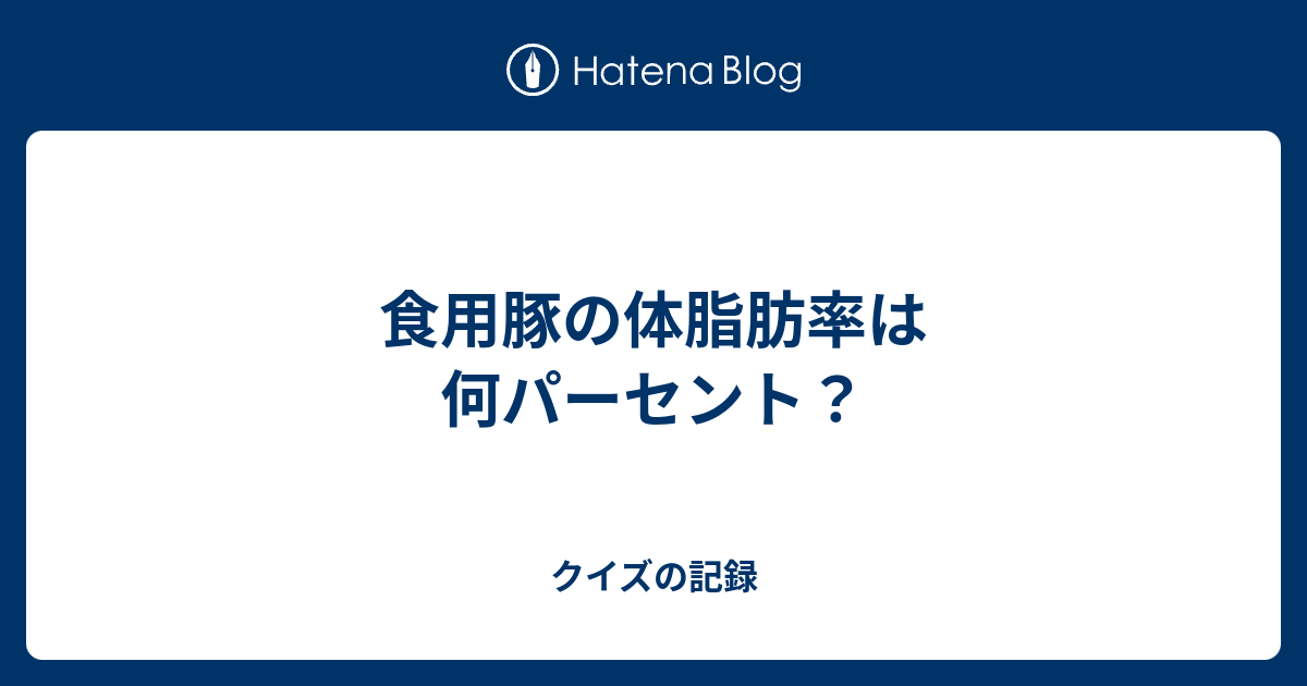 食用豚の体脂肪率は何パーセント クイズの記録