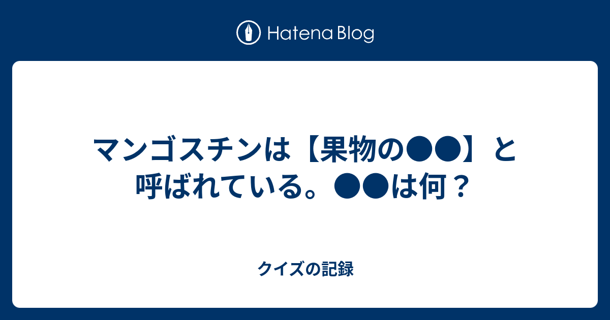 マンゴスチンは 果物の と呼ばれている は何 クイズの記録