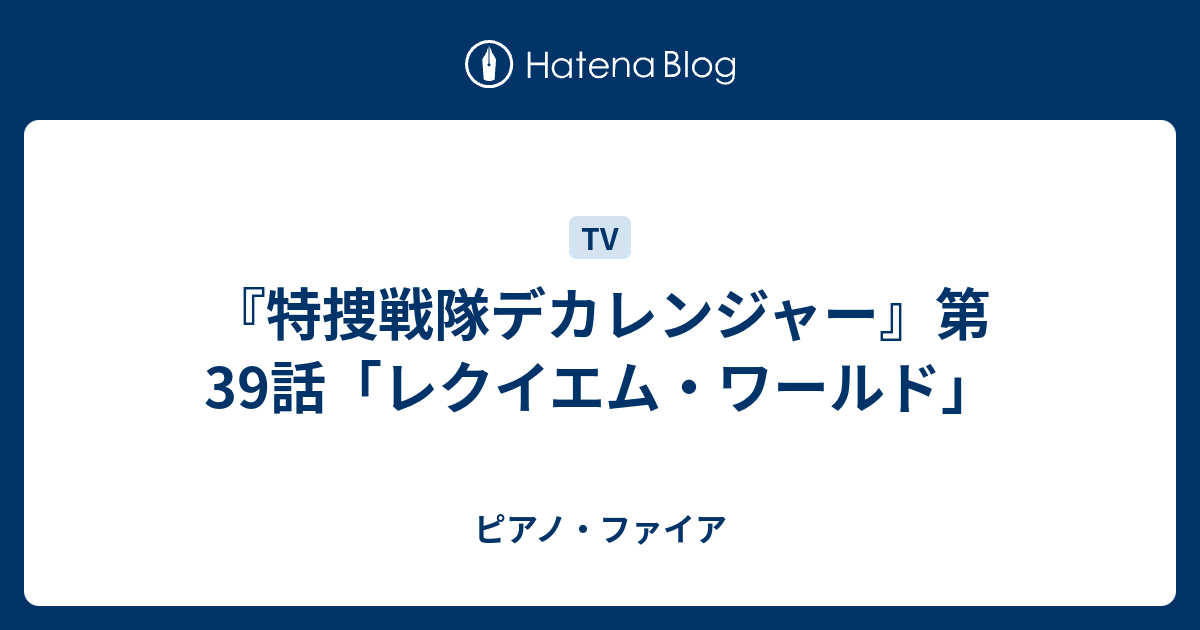 特捜戦隊デカレンジャー 第39話 レクイエム ワールド ピアノ ファイア