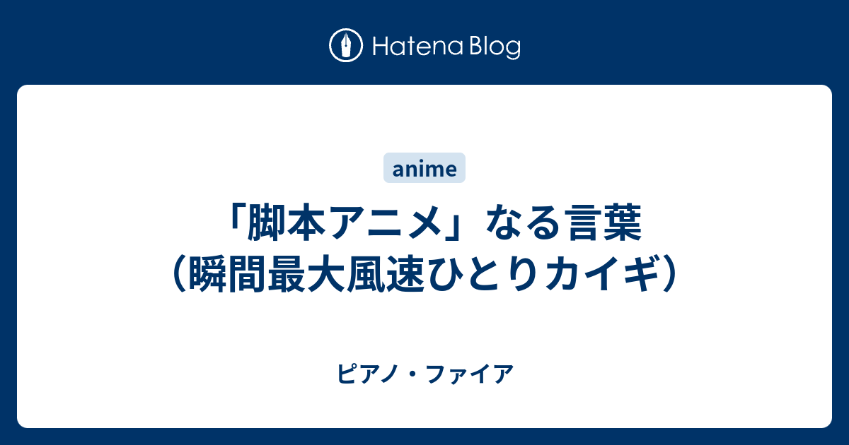 脚本アニメ なる言葉 瞬間最大風速ひとりカイギ ピアノ ファイア