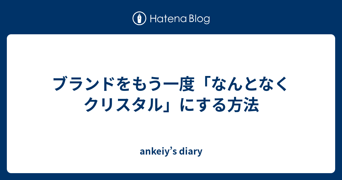 ブランドをもう一度 なんとなくクリスタル にする方法 Ankeiy S Diary