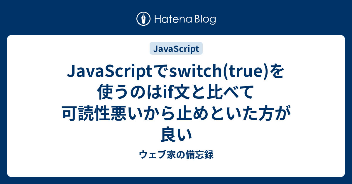 JavaScriptでswitch(true)を使うのはif文と比べて可読性悪いから止めといた方が良い ウェブ家の備忘録
