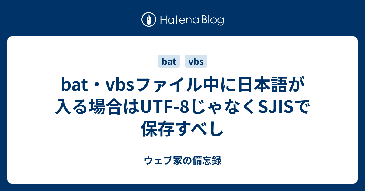 bat・vbsファイル中に日本語が入る場合はUTF-8じゃなくSJISで保存すべ 