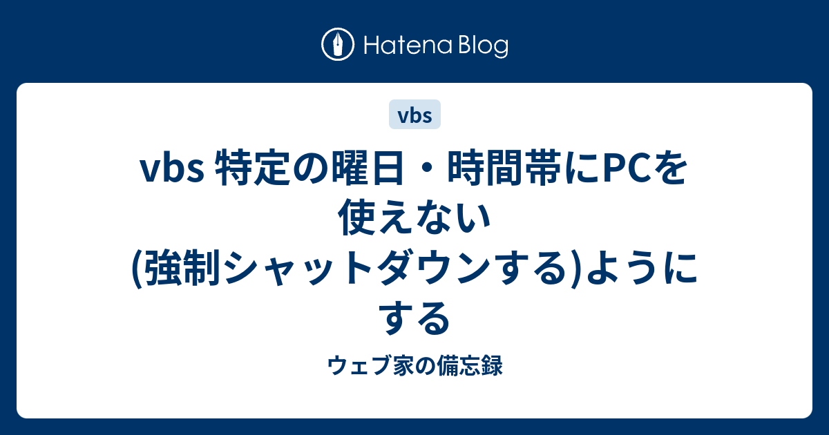 Vbs 特定の曜日 時間帯にpcを使えない 強制シャットダウンする ようにする ウェブ家の備忘録