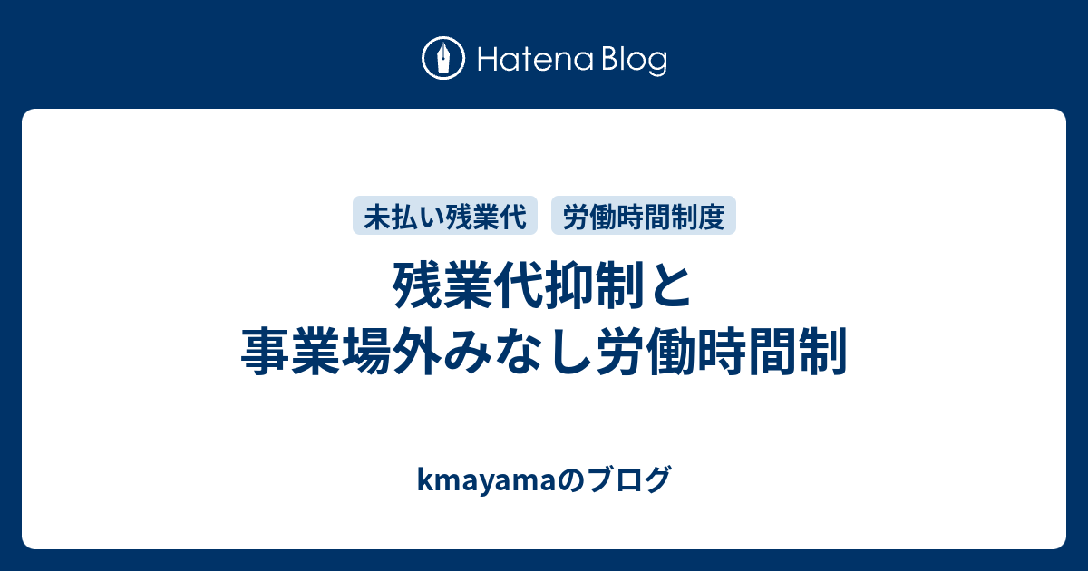 残業代抑制と事業場外みなし労働時間制 Kmayamaのブログ