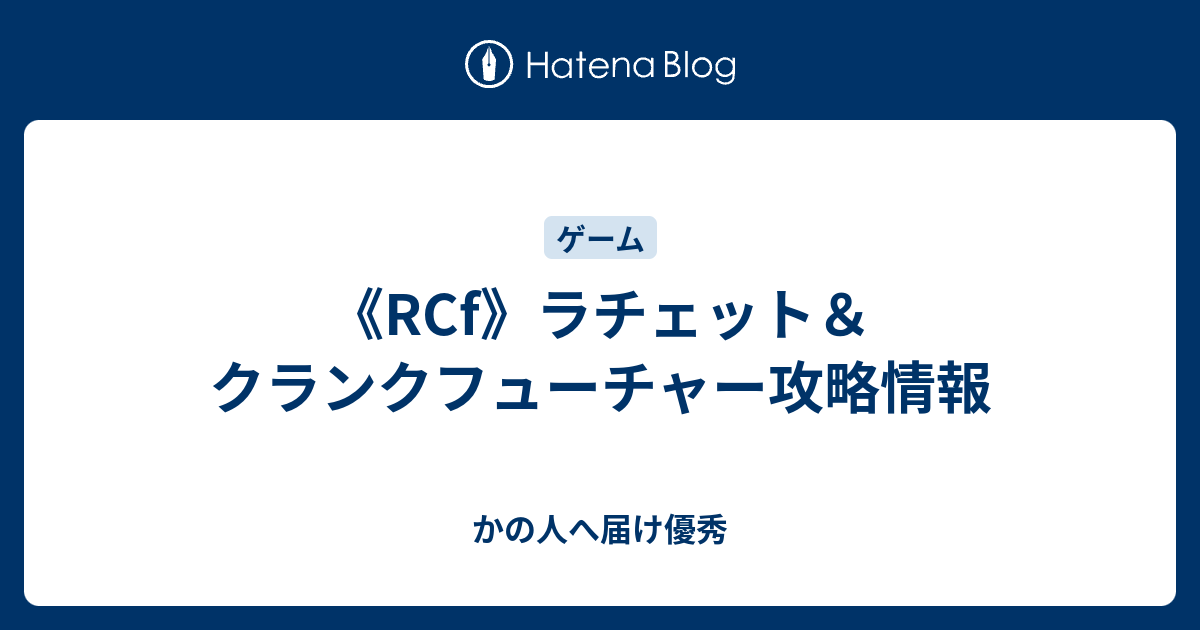 Rcf ラチェット クランクフューチャー攻略情報 かの人へ届け優秀