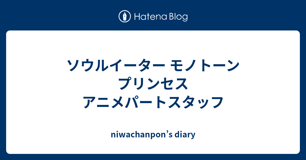 ソウルイーター モノトーン プリンセス アニメパートスタッフ Niwachanpon S Diary