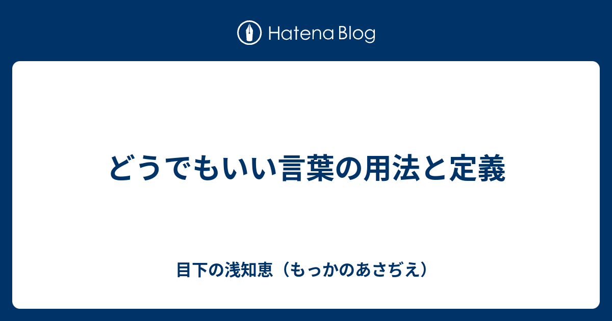 どうでもいい言葉の用法と定義 目下の浅知恵 もっかのあさぢえ