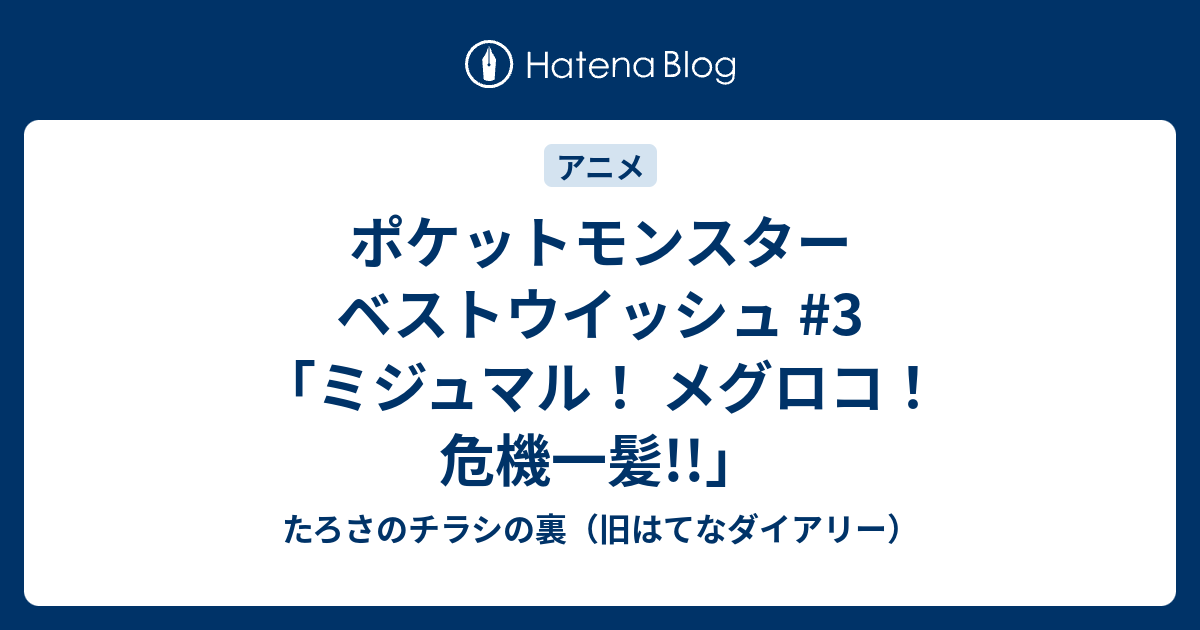 ポケットモンスター ベストウイッシュ 3 ミジュマル メグロコ 危機一髪 たろさのチラシの裏 旧はてなダイアリー