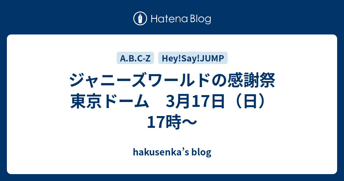 ジャニーズワールドの感謝祭 東京ドーム 3月17日 日 17時 Hakusenka S Blog