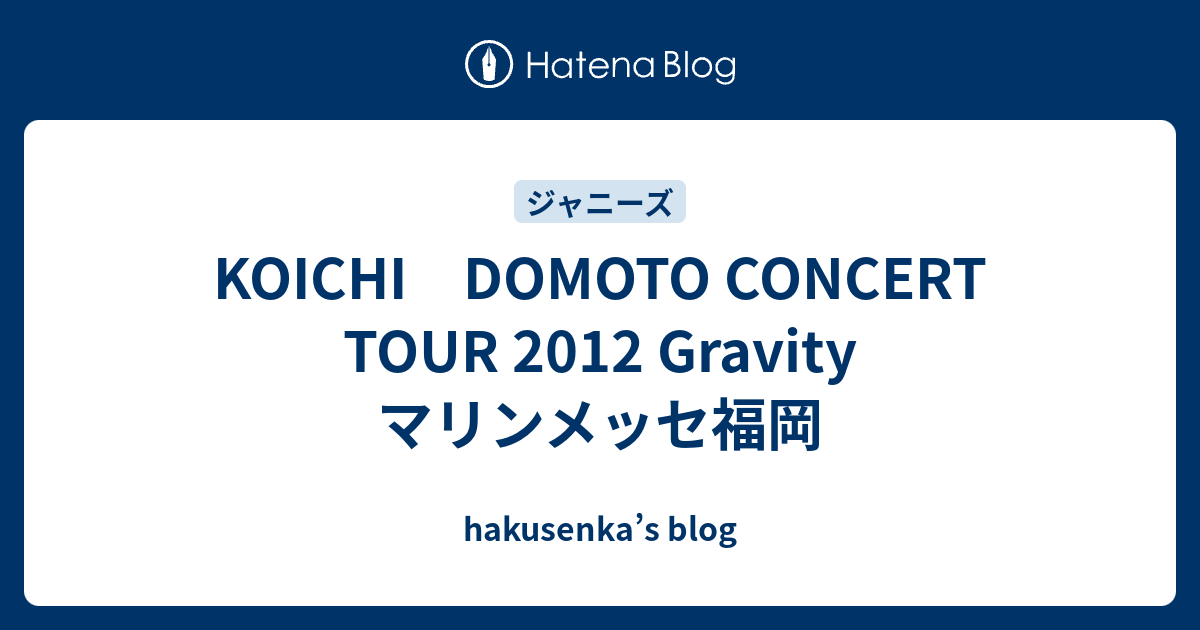 KOICHI DOMOTO CONCERT TOUR 2012 Gravity マリンメッセ福岡 - hakusenka's blog