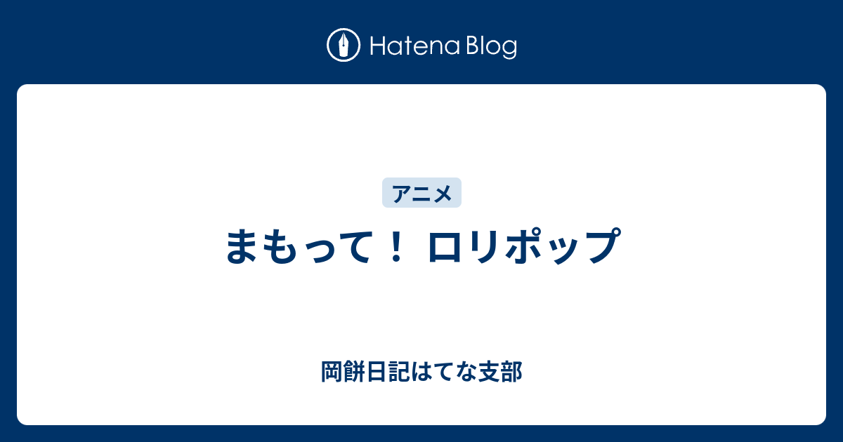 まもって ロリポップ 岡餅日記はてな支部