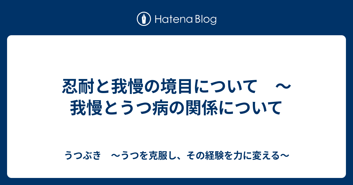 忍耐と我慢の境目について 我慢とうつ病の関係について うつぶき うつを克服し その経験を力に変える